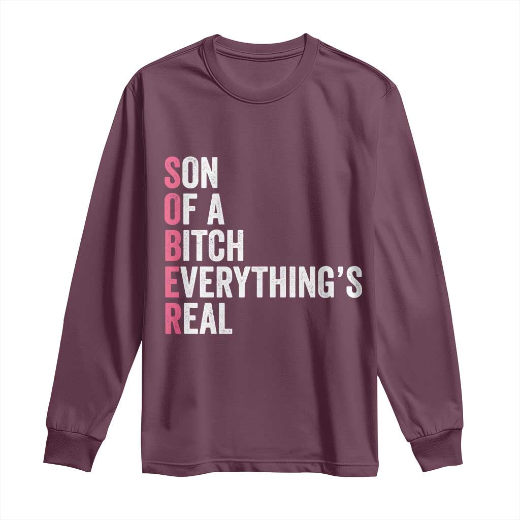 Sobriety Anniversary Long Sleeve Shirt Sober Son Of A Bitch Everythings Real Pink AA NA TS11 Maroon Print Your Wear