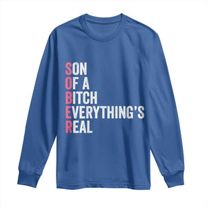 Sobriety Anniversary Long Sleeve Shirt Sober Son Of A Bitch Everythings Real Pink AA NA TS11 Royal Blue Print Your Wear