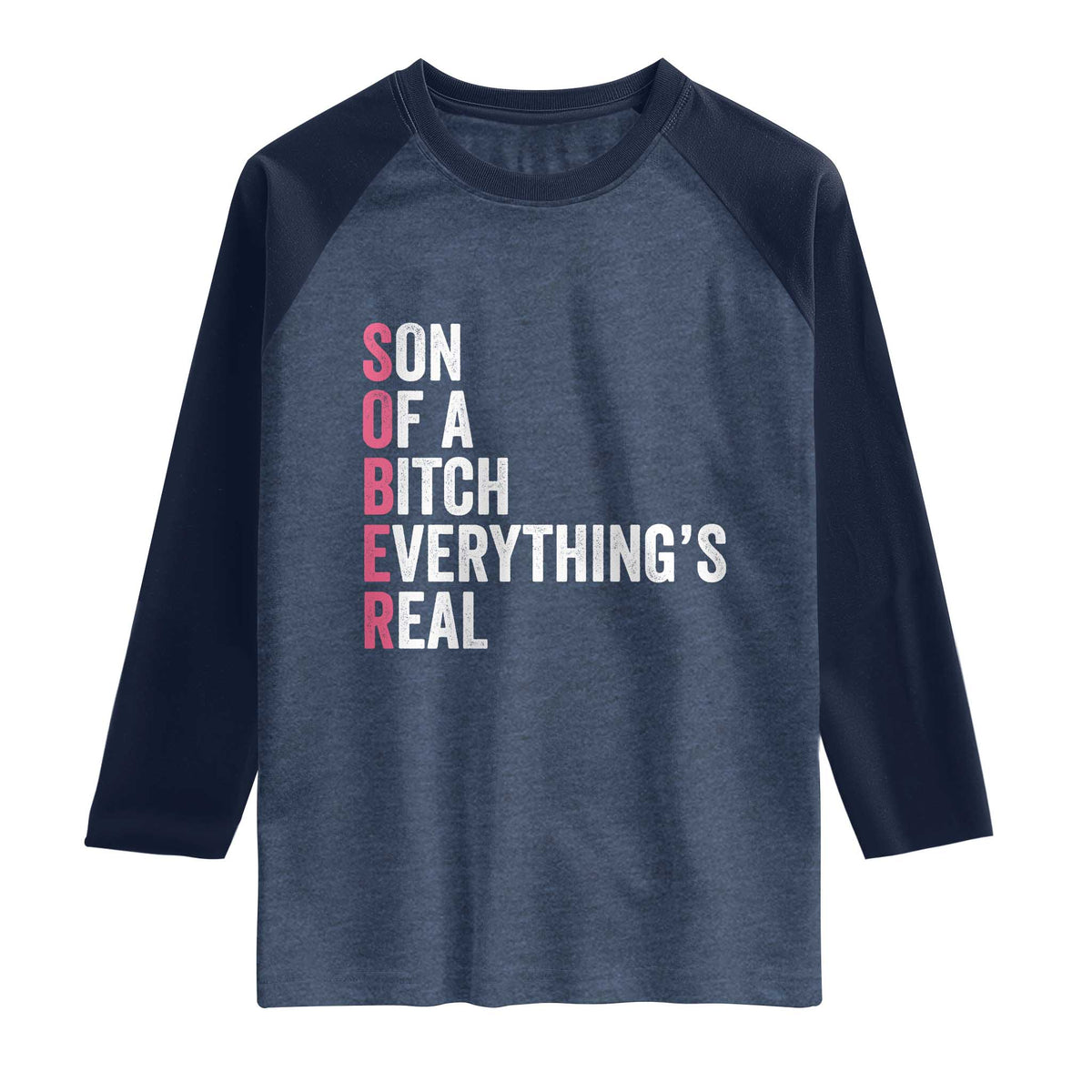 Sobriety Anniversary Raglan Shirt Sober Son Of A Bitch Everythings Real Pink AA NA TS11 Heather Denim Navy Print Your Wear