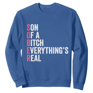 Sobriety Anniversary Sweatshirt Sober Son Of A Bitch Everythings Real Pink AA NA TS11 Royal Blue Print Your Wear