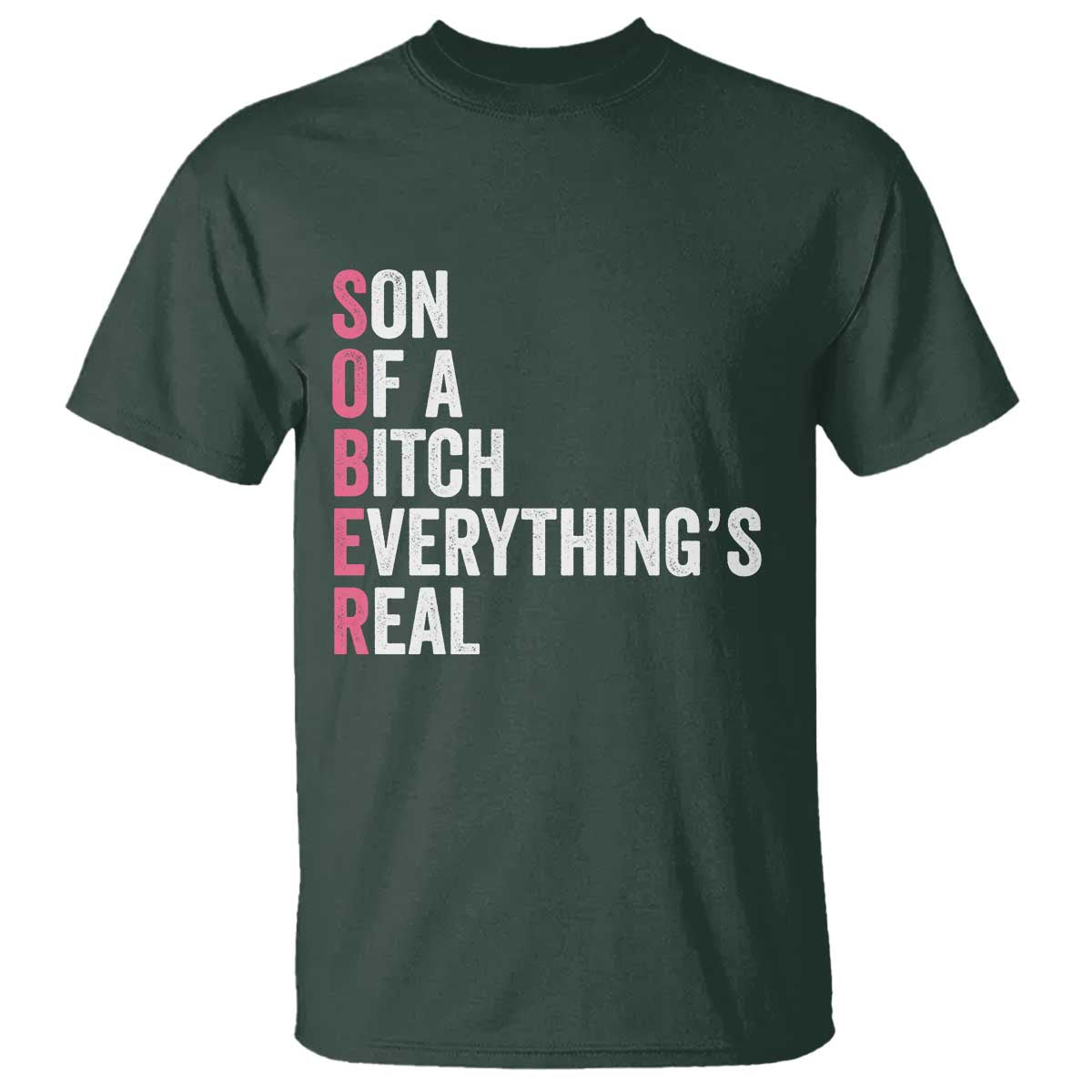 Sobriety Anniversary T Shirt Sober Son Of A Bitch Everythings Real Pink AA NA TS11 Dark Forest Green Print Your Wear