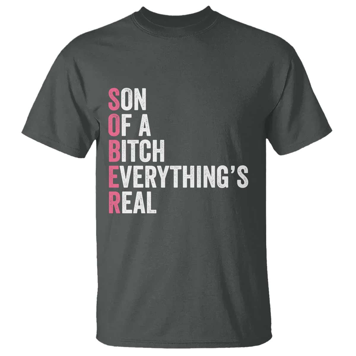 Sobriety Anniversary T Shirt Sober Son Of A Bitch Everythings Real Pink AA NA TS11 Dark Heather Print Your Wear