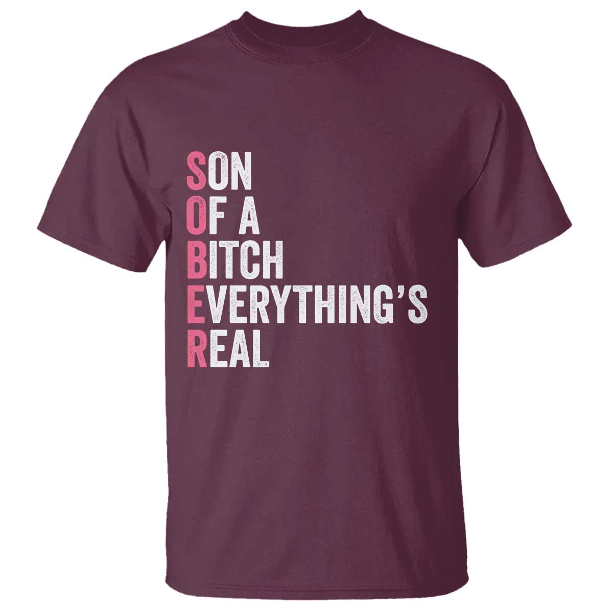 Sobriety Anniversary T Shirt Sober Son Of A Bitch Everythings Real Pink AA NA TS11 Maroon Print Your Wear