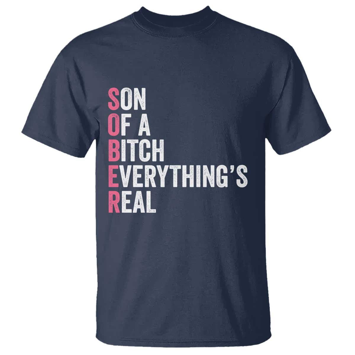 Sobriety Anniversary T Shirt Sober Son Of A Bitch Everythings Real Pink AA NA TS11 Navy Print Your Wear