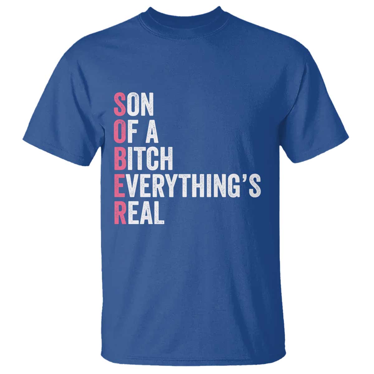 Sobriety Anniversary T Shirt Sober Son Of A Bitch Everythings Real Pink AA NA TS11 Royal Blue Print Your Wear