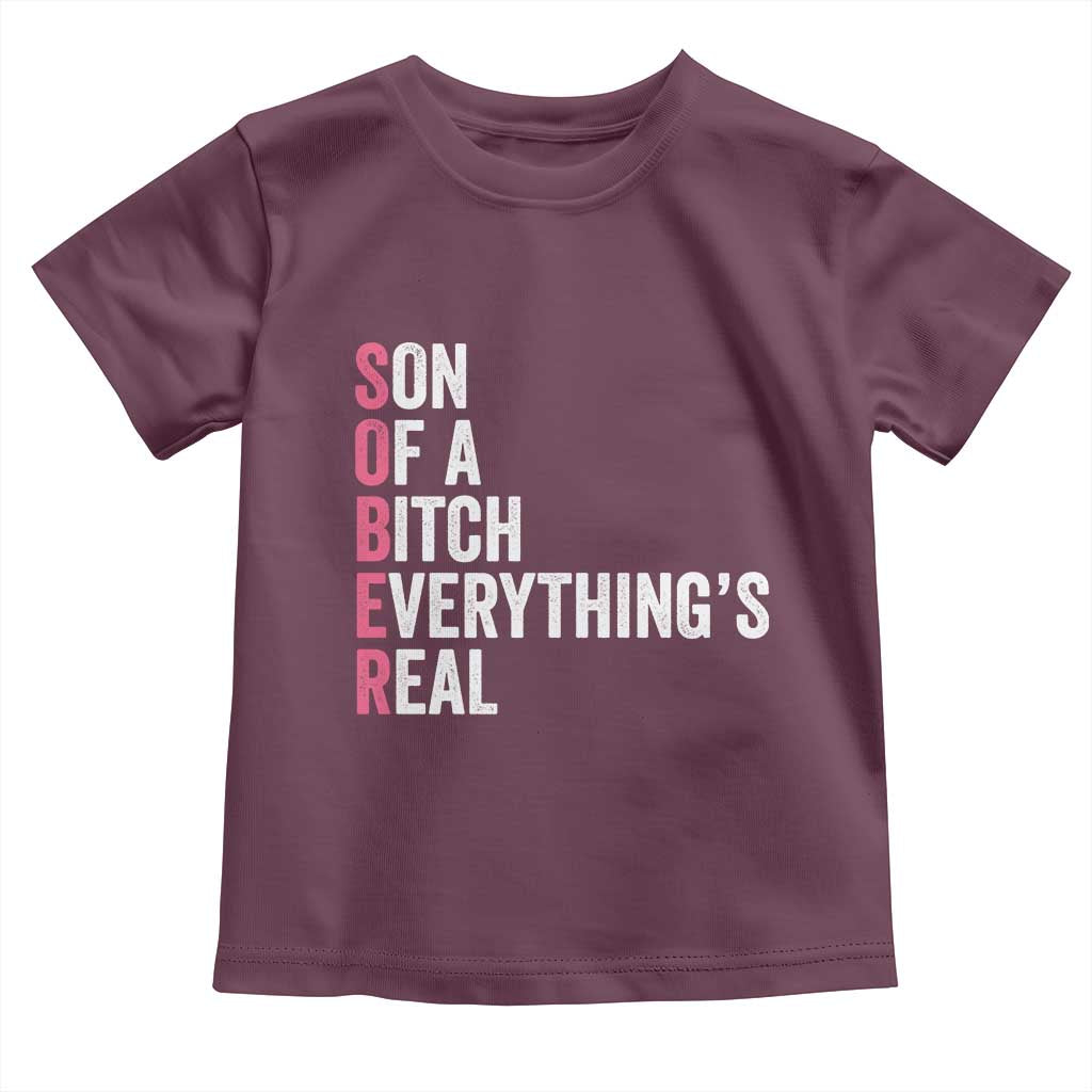 Sobriety Anniversary Toddler T Shirt Sober Son Of A Bitch Everythings Real Pink AA NA TS11 Maroon Print Your Wear