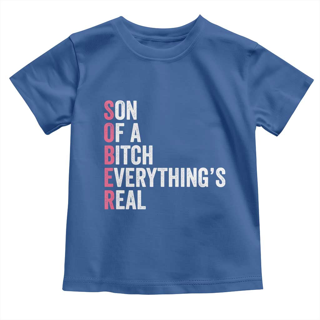 Sobriety Anniversary Toddler T Shirt Sober Son Of A Bitch Everythings Real Pink AA NA TS11 Royal Blue Print Your Wear