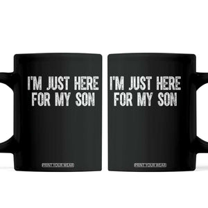 I Am Just Here For My Son Coffee Mug Funny Mom Dad TS11 Black Print Your Wear