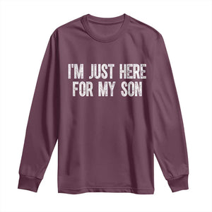 I Am Just Here For My Son Long Sleeve Shirt Funny Mom Dad TS11 Maroon Print Your Wear