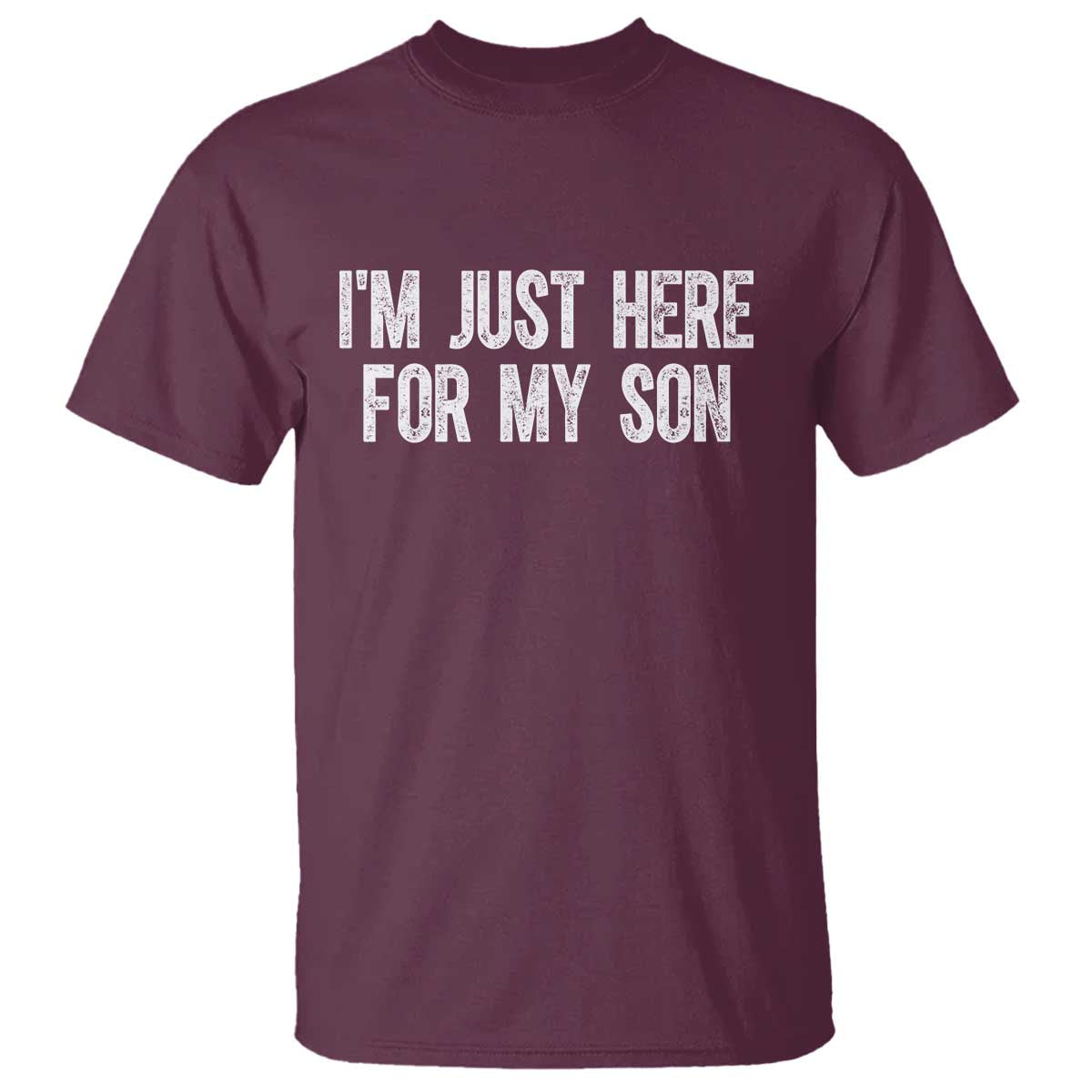 I Am Just Here For My Son T Shirt Funny Mom Dad TS11 Maroon Print Your Wear