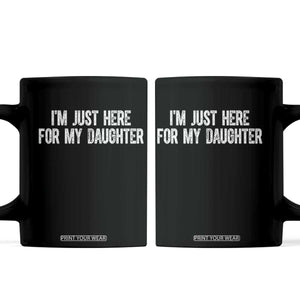 I Am Just Here For My Daughter Coffee Mug Funny Mom Dad TS11 Black Print Your Wear