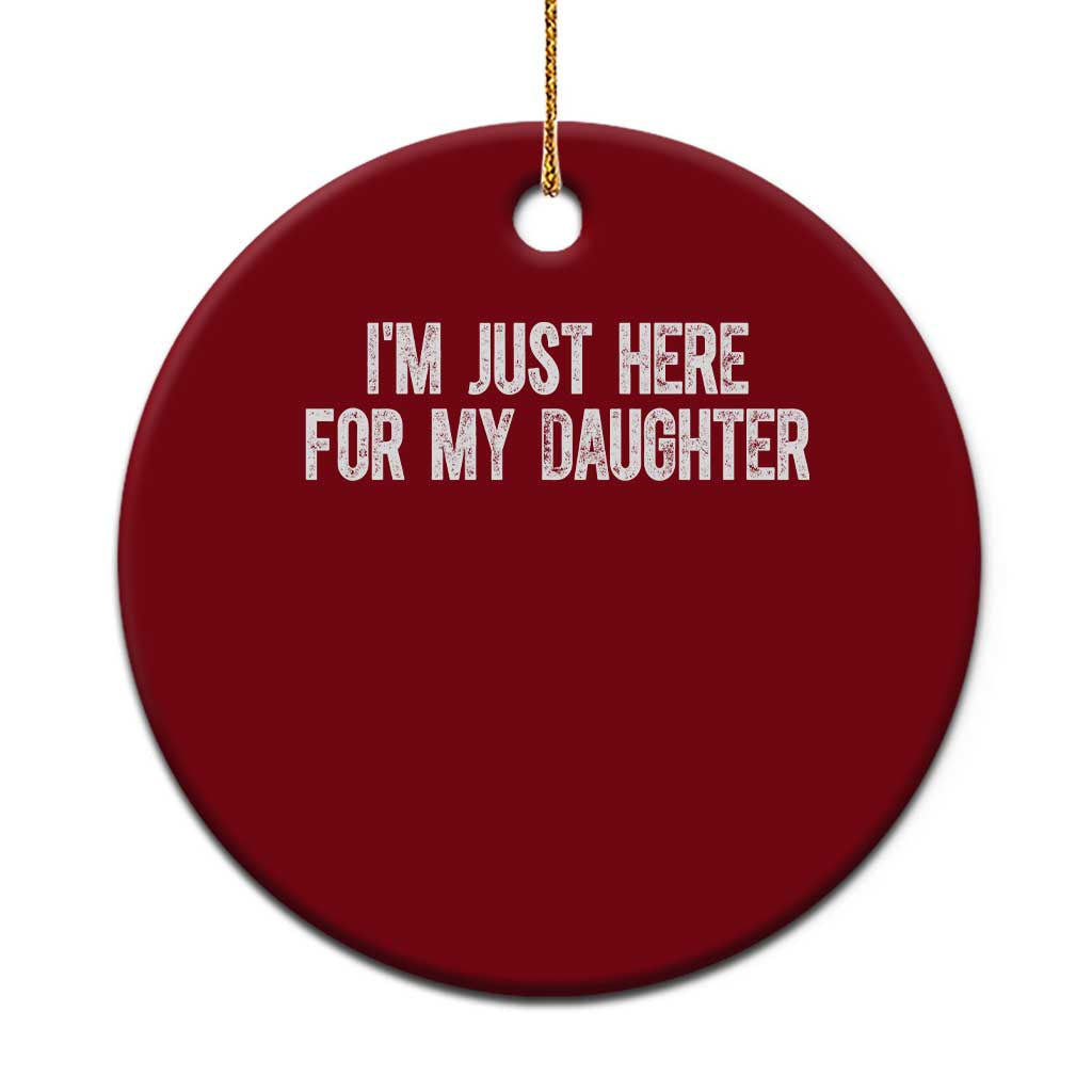 I Am Just Here For My Daughter Ceramic Ornament Funny Mom Dad TS11 1pc Red Print Your Wear