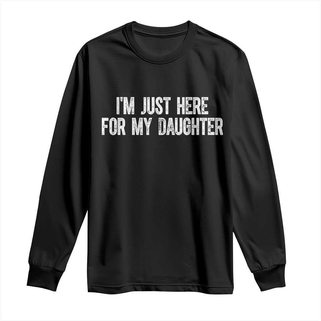 I Am Just Here For My Daughter Long Sleeve Shirt Funny Mom Dad TS11 Black Print Your Wear