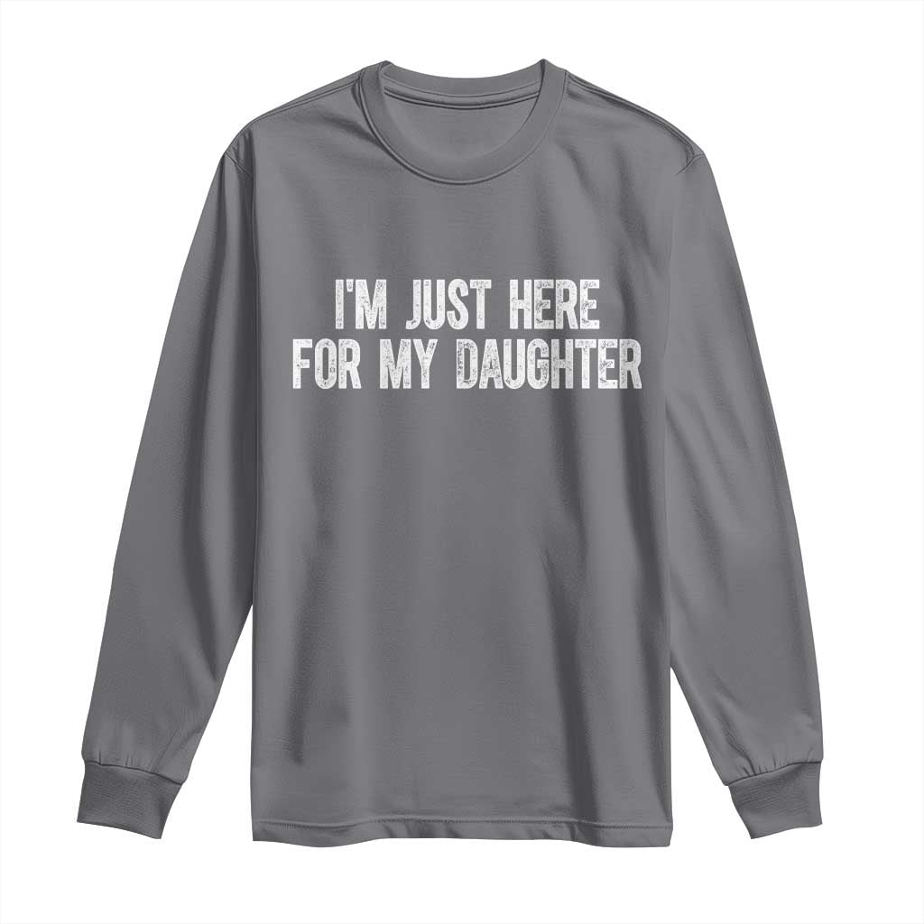 I Am Just Here For My Daughter Long Sleeve Shirt Funny Mom Dad TS11 Charcoal Print Your Wear