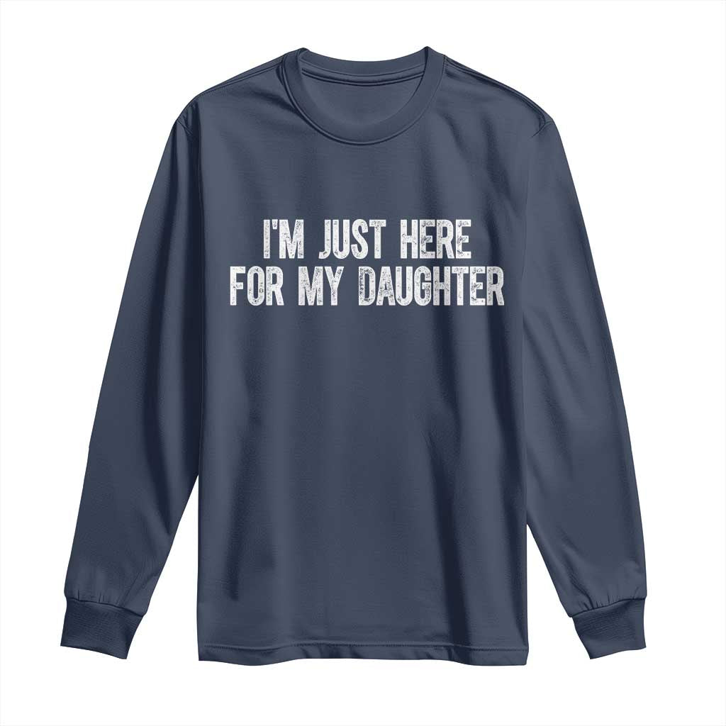 I Am Just Here For My Daughter Long Sleeve Shirt Funny Mom Dad TS11 Navy Print Your Wear