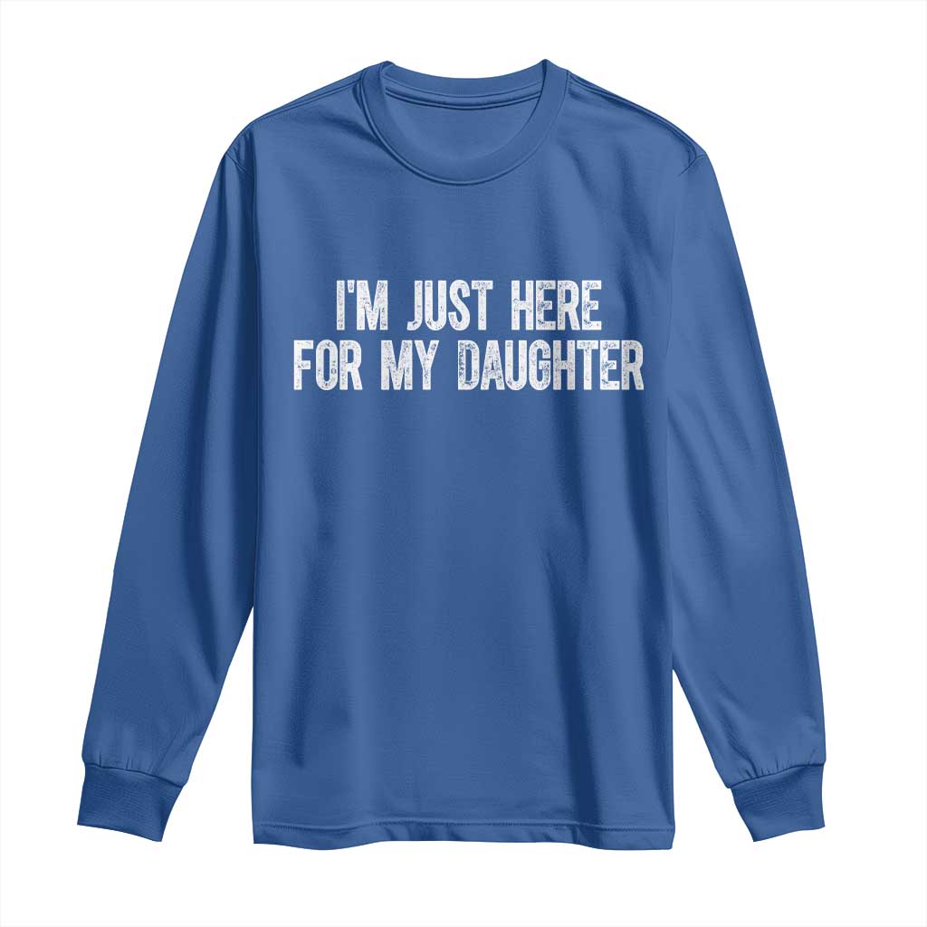 I Am Just Here For My Daughter Long Sleeve Shirt Funny Mom Dad TS11 Royal Blue Print Your Wear