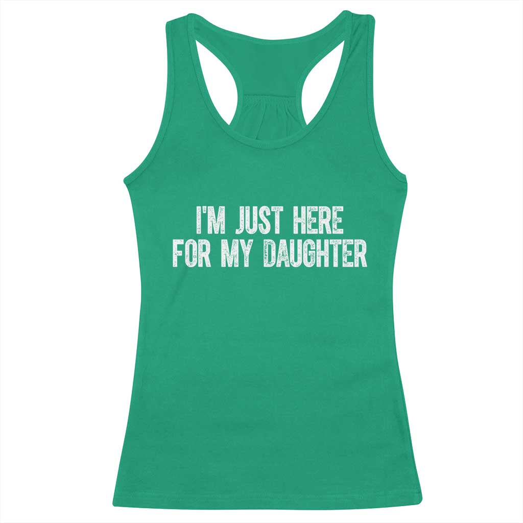 I Am Just Here For My Daughter Racerback Tank Top Funny Mom Dad TS11 Irish Green Print Your Wear