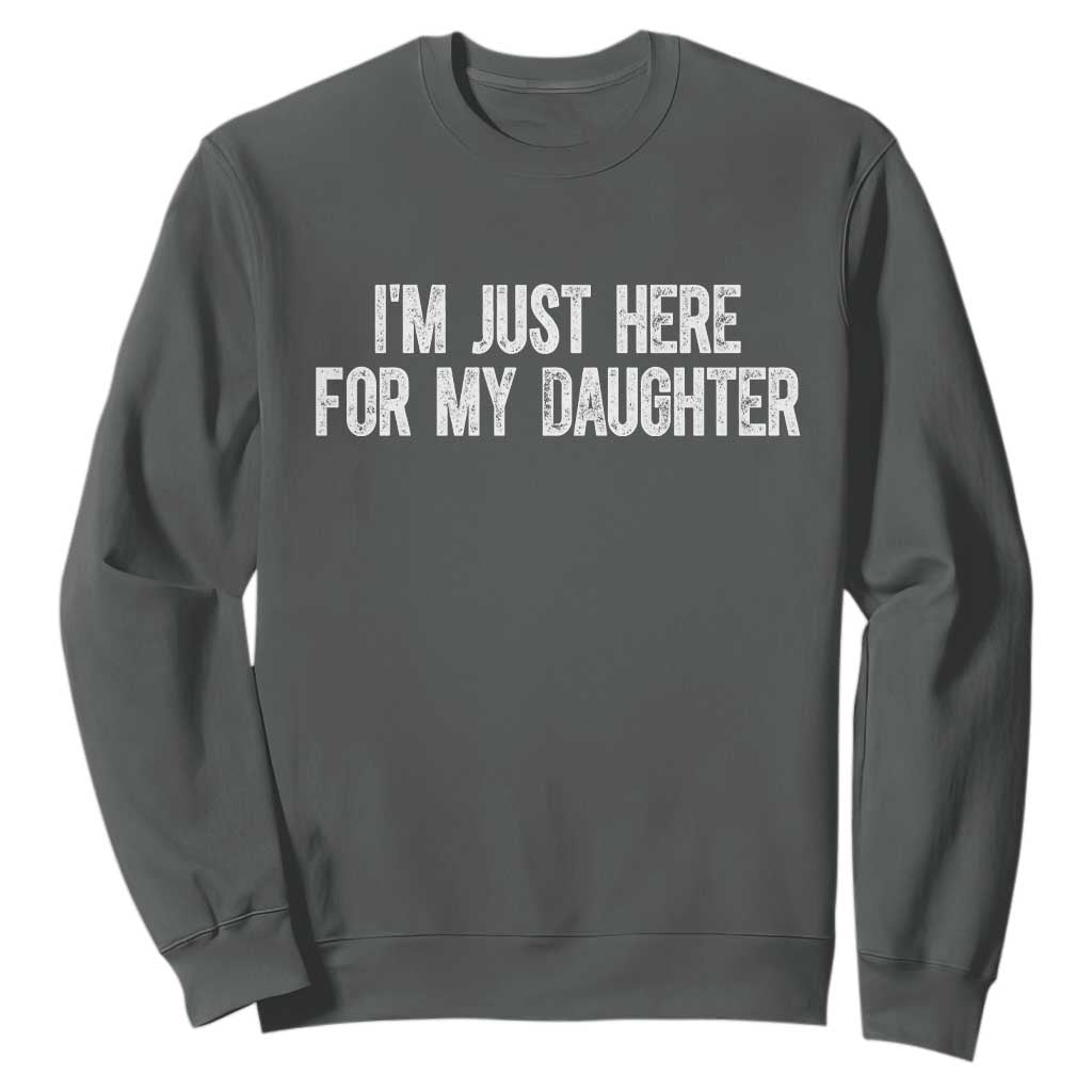 I Am Just Here For My Daughter Sweatshirt Funny Mom Dad TS11 Dark Heather Print Your Wear