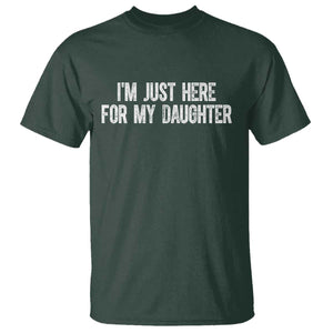 I Am Just Here For My Daughter T Shirt Funny Mom Dad TS11 Dark Forest Green Print Your Wear