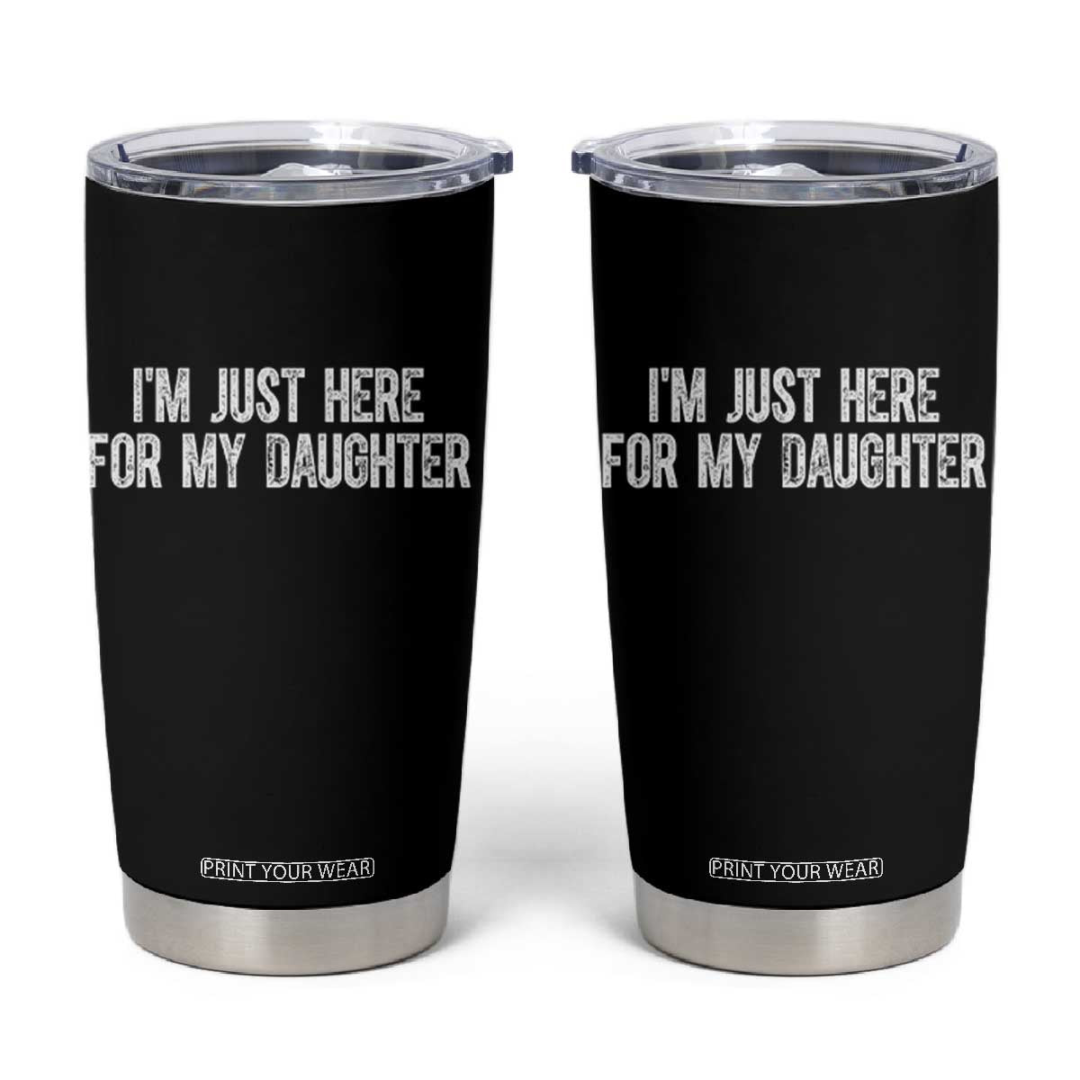 I Am Just Here For My Daughter Tumbler Cup Funny Mom Dad TS11 Black Print Your Wear