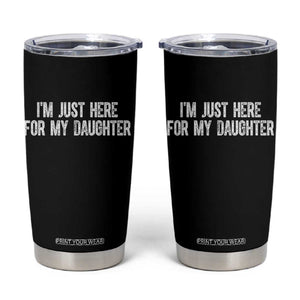 I Am Just Here For My Daughter Tumbler Cup Funny Mom Dad TS11 Black Print Your Wear