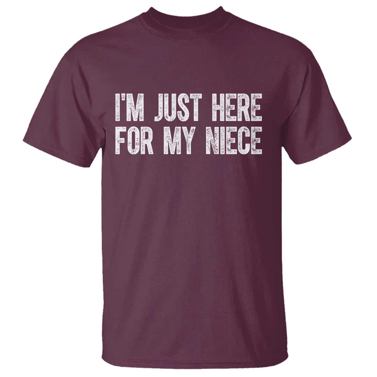 I Am Just Here For My Niece T Shirt Funny Aunt and Uncle TS11 Maroon Print Your Wear