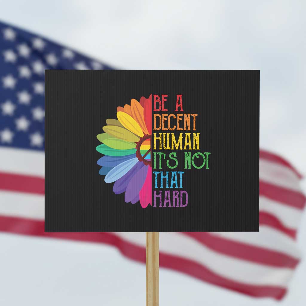 LGBTQ Be A Decent Human Its Not That Hard Protest Sign Rainbow Flower TS11 Horizontal 18" × 24" Black Print Your Wear