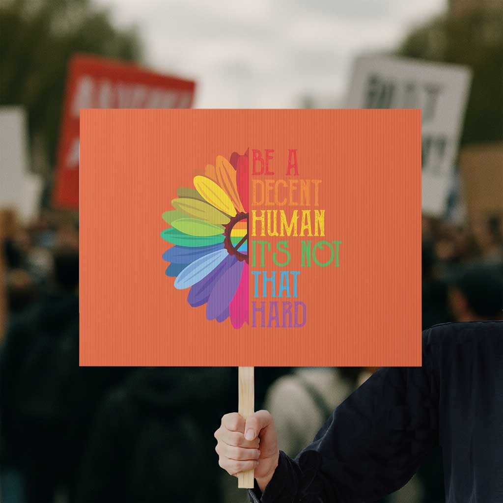 LGBTQ Be A Decent Human Its Not That Hard Protest Sign Rainbow Flower TS11 Horizontal 18" × 24" Orange Print Your Wear