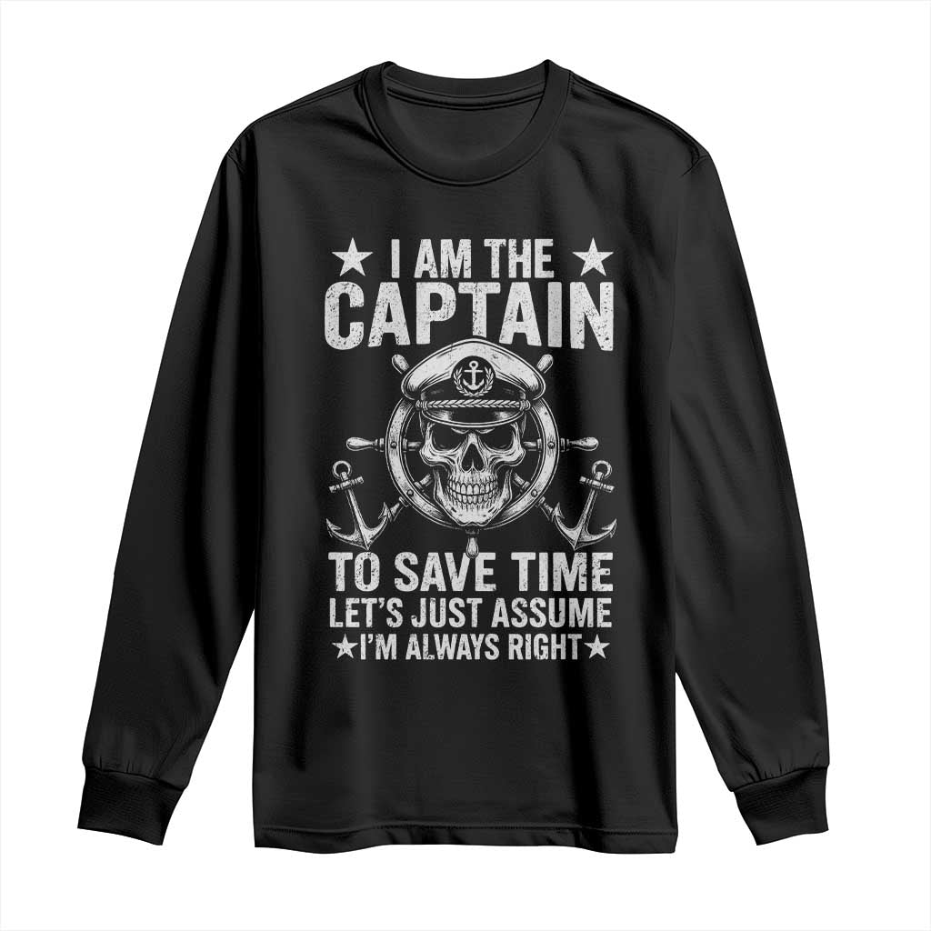 Funny Boat Captain Long Sleeve Shirt I Am The Captain To Save Time Lets Just Assume I Am Always Right TS11 Black Print Your Wear