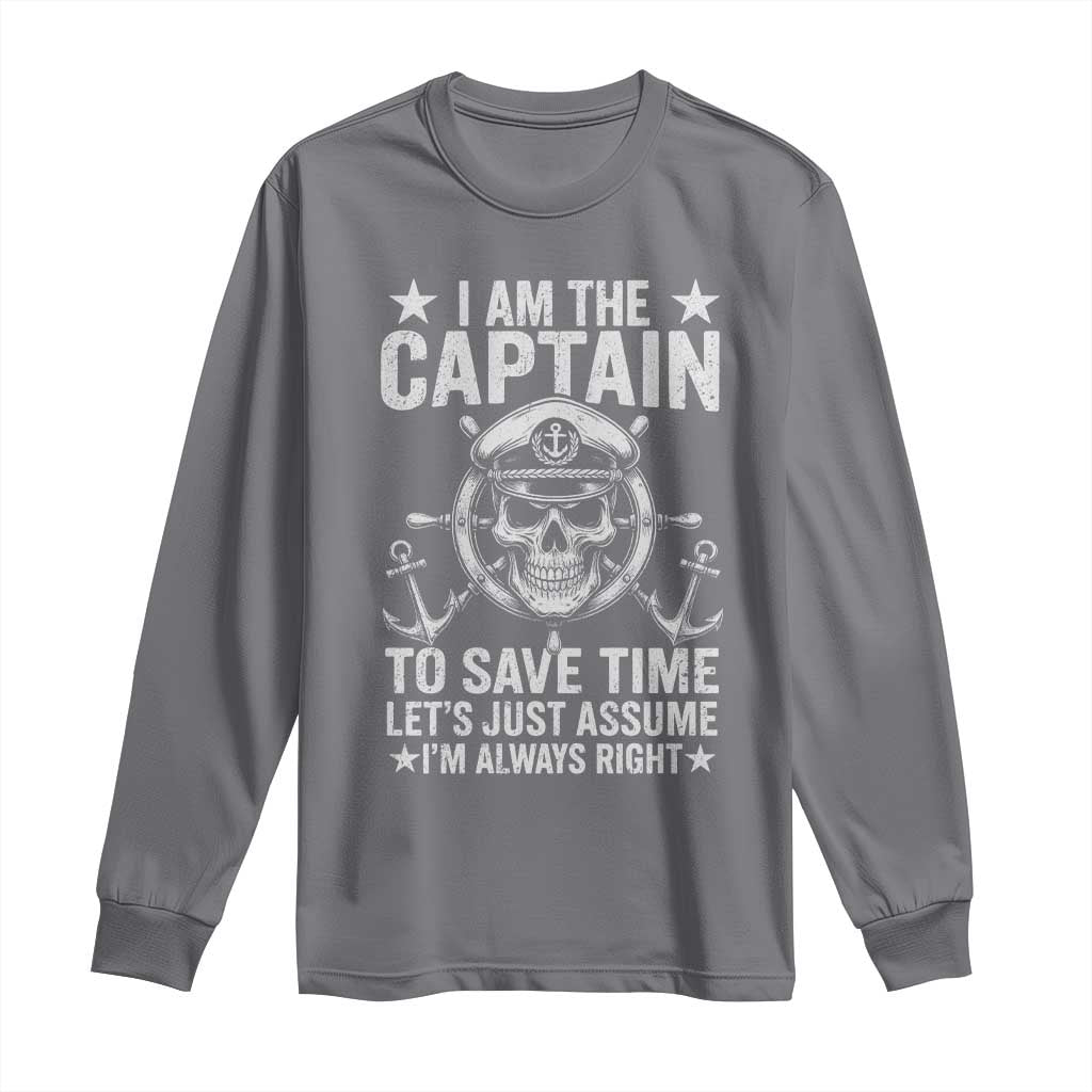 Funny Boat Captain Long Sleeve Shirt I Am The Captain To Save Time Lets Just Assume I Am Always Right TS11 Charcoal Print Your Wear