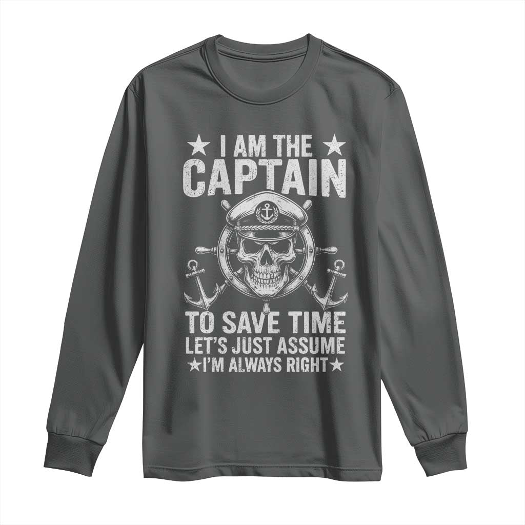 Funny Boat Captain Long Sleeve Shirt I Am The Captain To Save Time Lets Just Assume I Am Always Right TS11 Dark Heather Print Your Wear