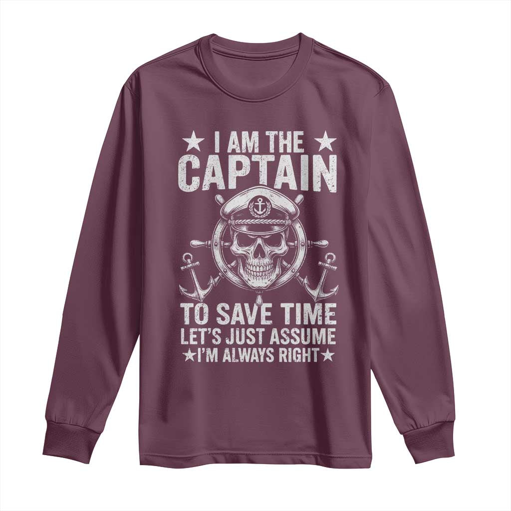 Funny Boat Captain Long Sleeve Shirt I Am The Captain To Save Time Lets Just Assume I Am Always Right TS11 Maroon Print Your Wear