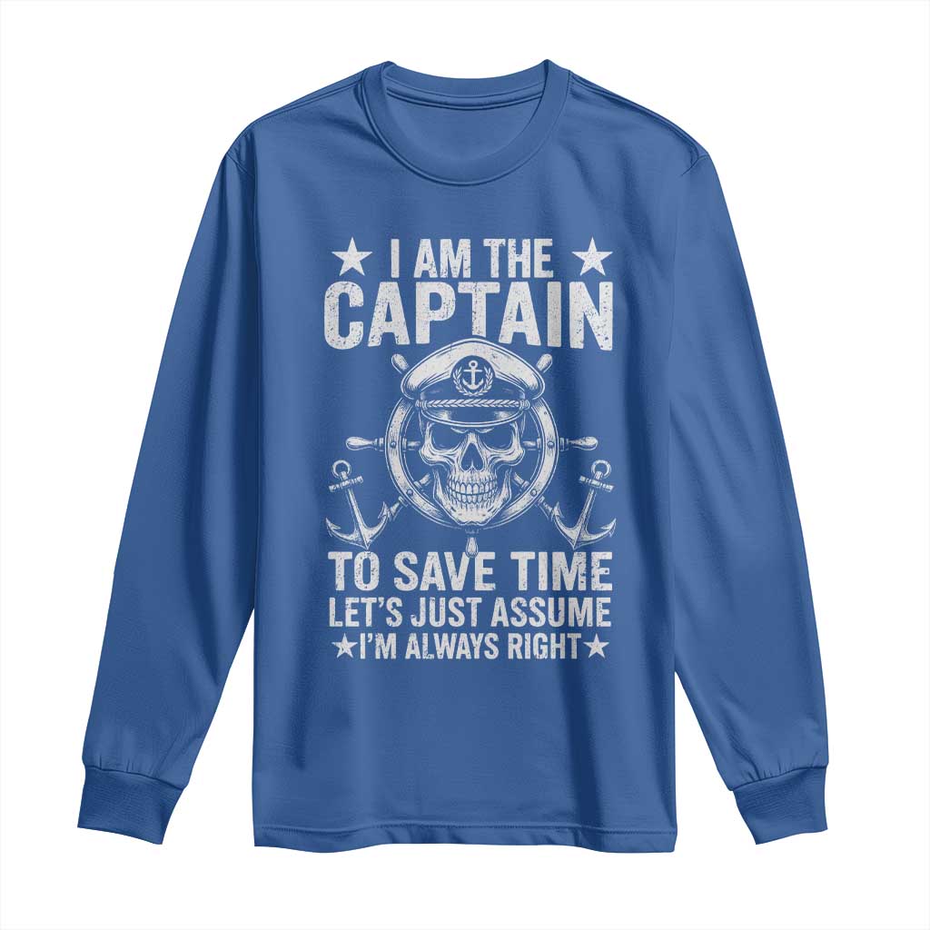 Funny Boat Captain Long Sleeve Shirt I Am The Captain To Save Time Lets Just Assume I Am Always Right TS11 Royal Blue Print Your Wear