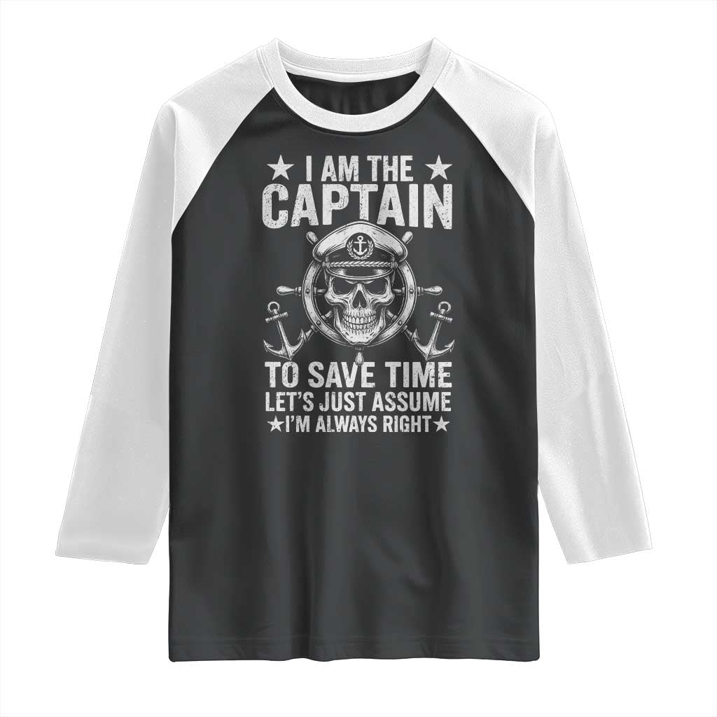 Funny Boat Captain Raglan Shirt I Am The Captain To Save Time Lets Just Assume I Am Always Right TS11 Black White Print Your Wear