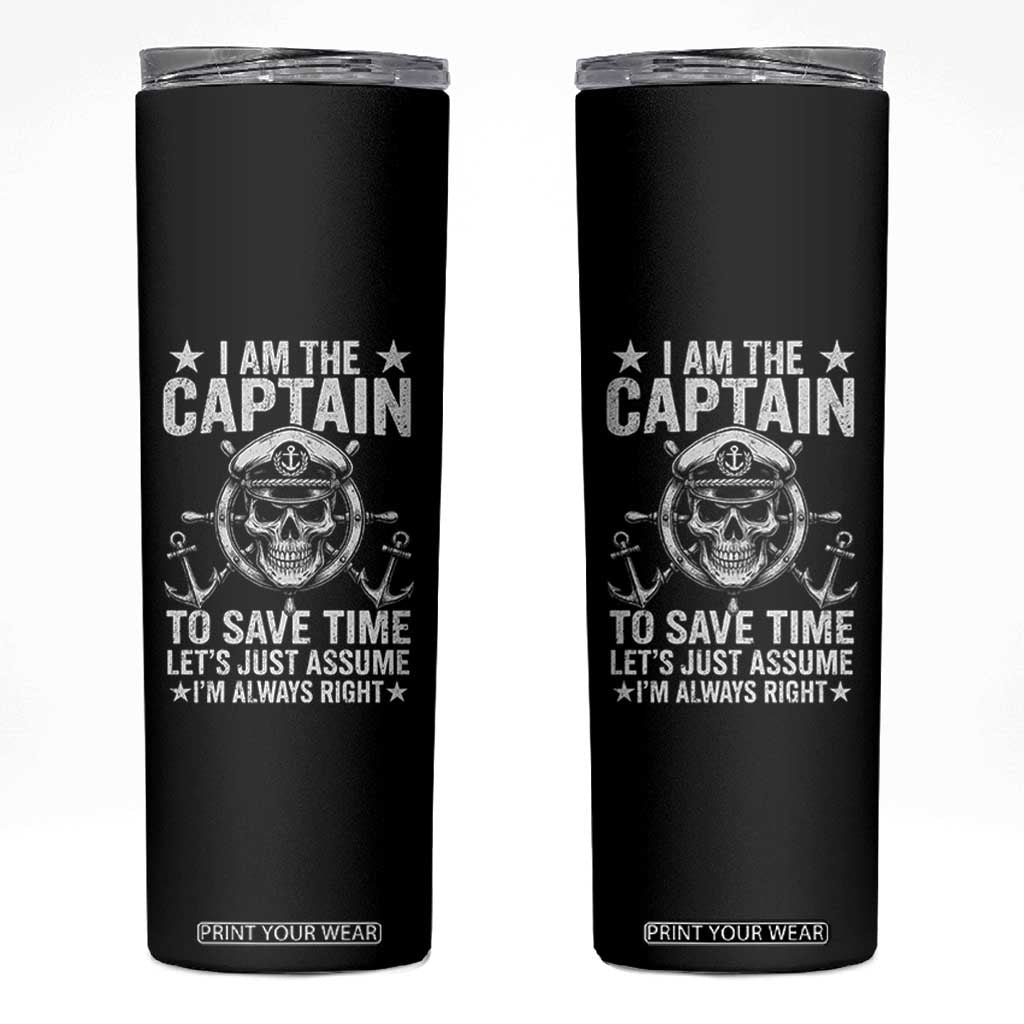Funny Boat Captain Skinny Tumbler I Am The Captain To Save Time Lets Just Assume I Am Always Right TS11 Black Print Your Wear