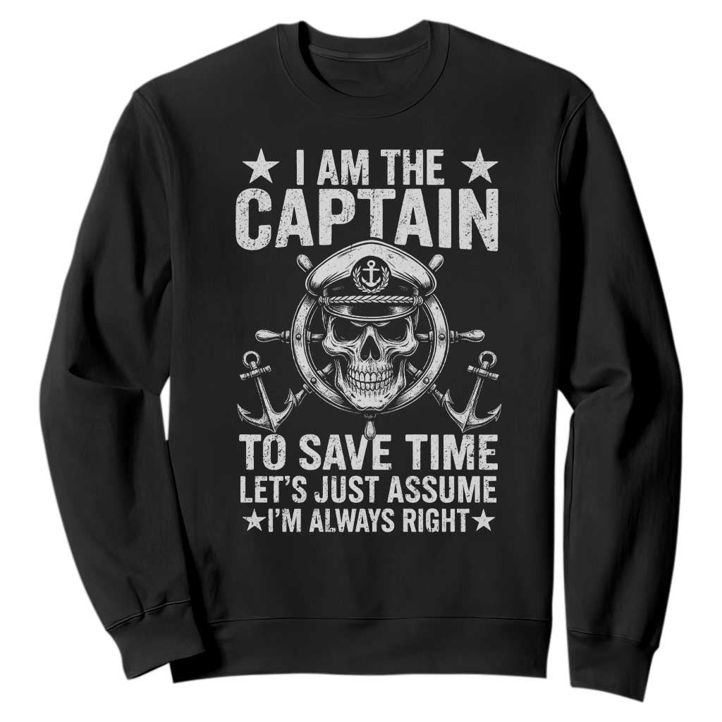 Funny Boat Captain Sweatshirt I Am The Captain To Save Time Lets Just Assume I Am Always Right TS11 Black Print Your Wear