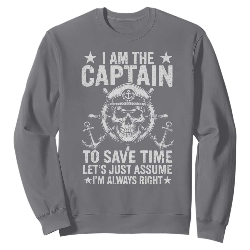 Funny Boat Captain Sweatshirt I Am The Captain To Save Time Lets Just Assume I Am Always Right TS11 Charcoal Print Your Wear