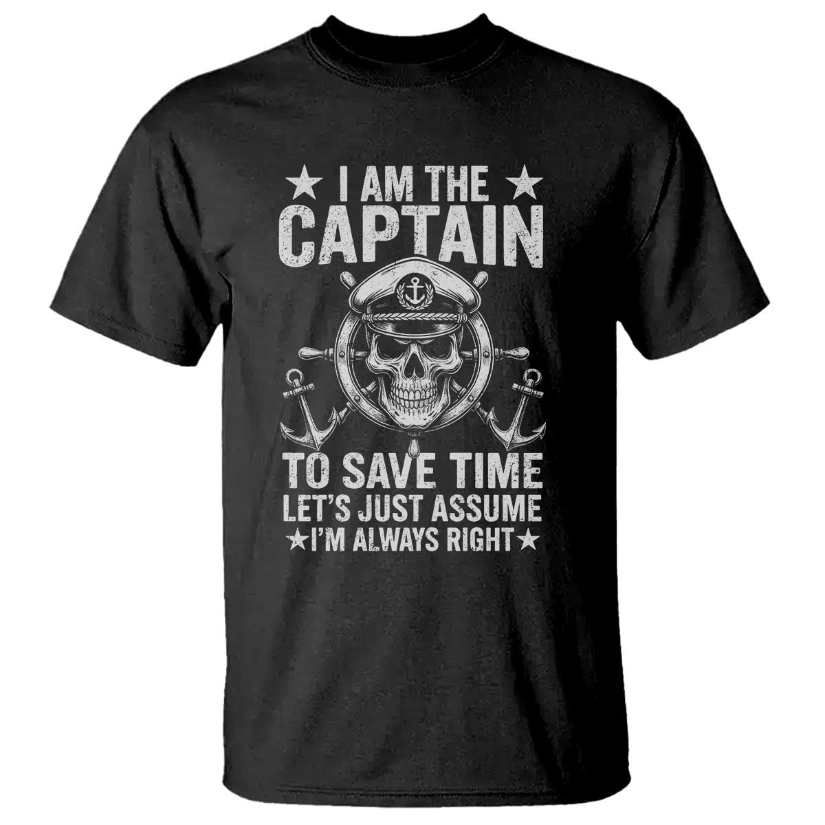 Funny Boat Captain T Shirt I Am The Captain To Save Time Lets Just Assume I Am Always Right TS11 Black Print Your Wear