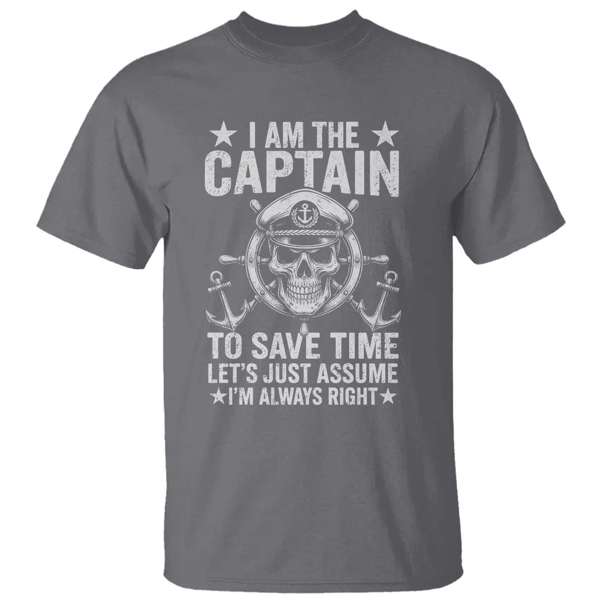Funny Boat Captain T Shirt I Am The Captain To Save Time Lets Just Assume I Am Always Right TS11 Charcoal Print Your Wear