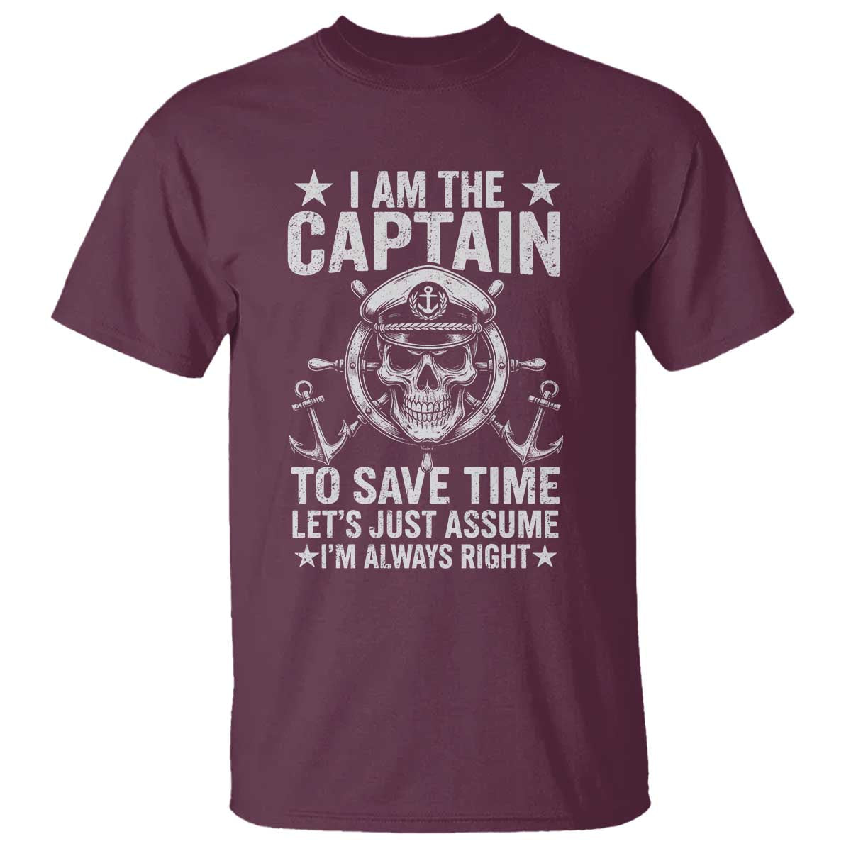 Funny Boat Captain T Shirt I Am The Captain To Save Time Lets Just Assume I Am Always Right TS11 Maroon Print Your Wear