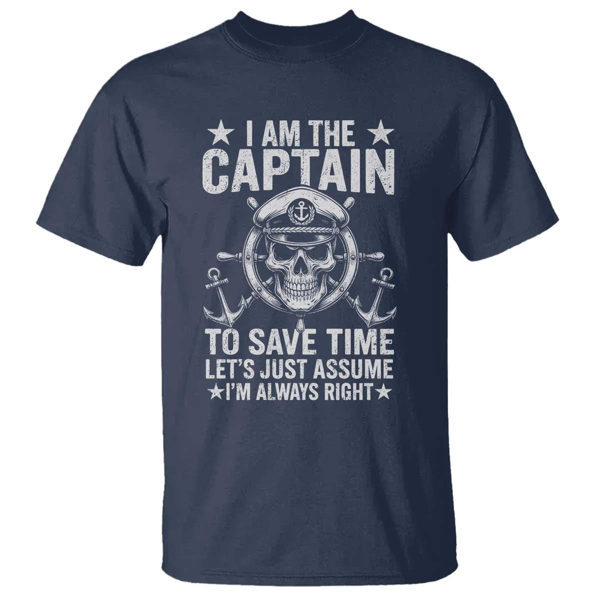 Funny Boat Captain T Shirt I Am The Captain To Save Time Lets Just Assume I Am Always Right TS11 Navy Print Your Wear