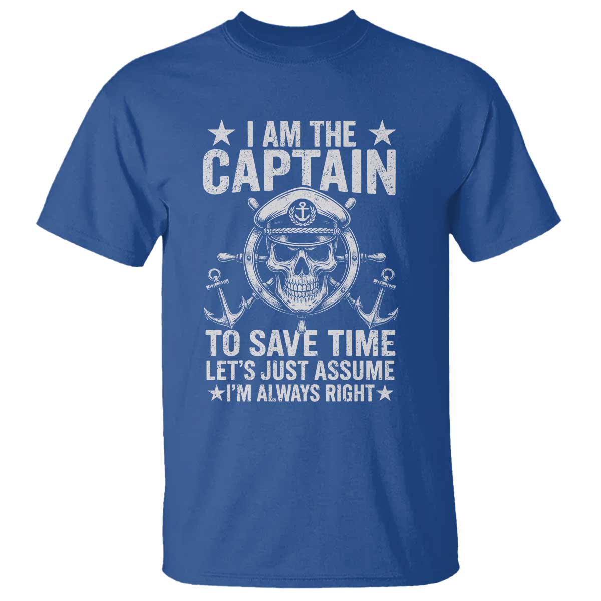 Funny Boat Captain T Shirt I Am The Captain To Save Time Lets Just Assume I Am Always Right TS11 Royal Blue Print Your Wear