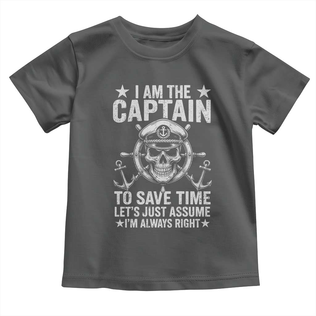 Funny Boat Captain Toddler T Shirt I Am The Captain To Save Time Lets Just Assume I Am Always Right TS11 Dark Heather Print Your Wear