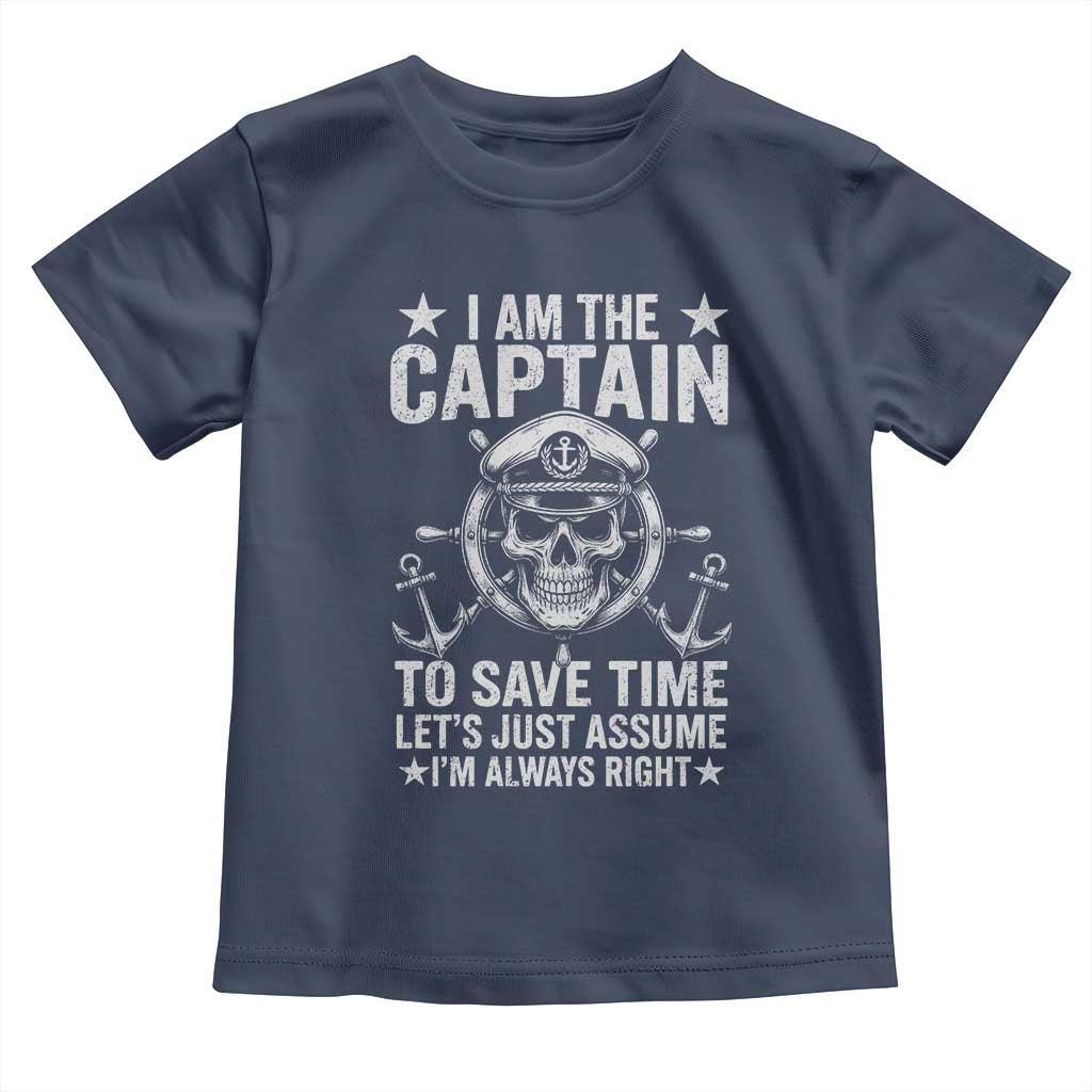 Funny Boat Captain Toddler T Shirt I Am The Captain To Save Time Lets Just Assume I Am Always Right TS11 Navy Print Your Wear