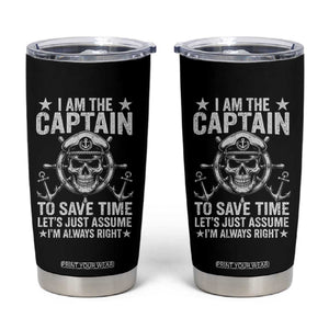 Funny Boat Captain Tumbler Cup I Am The Captain To Save Time Lets Just Assume I Am Always Right TS11 Black Print Your Wear