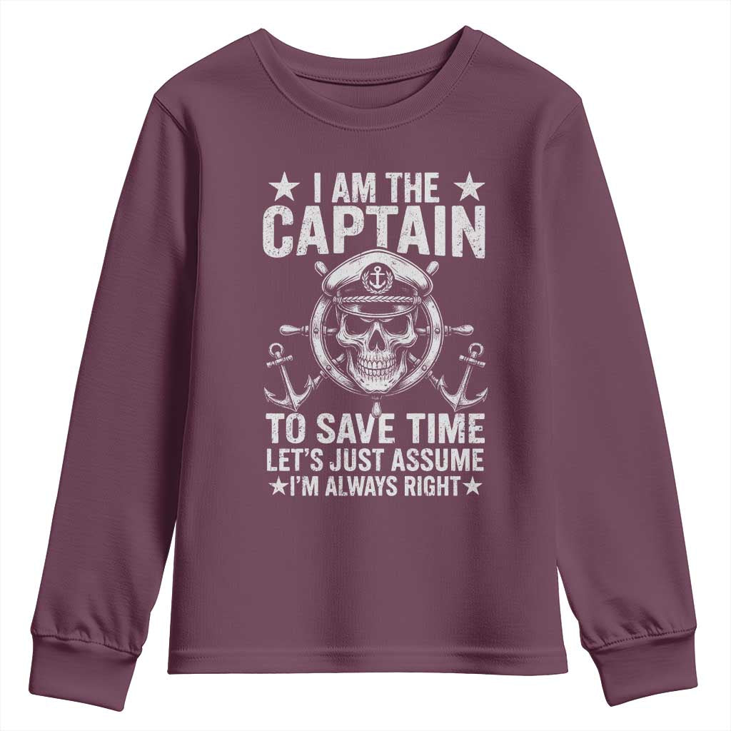 Funny Boat Captain Youth Sweatshirt I Am The Captain To Save Time Lets Just Assume I Am Always Right TS11 Maroon Print Your Wear