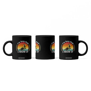 Funny I Am Sexy And I Mow It Coffee Mug Lawn Mowing Mower Dad TS11 Print Your Wear