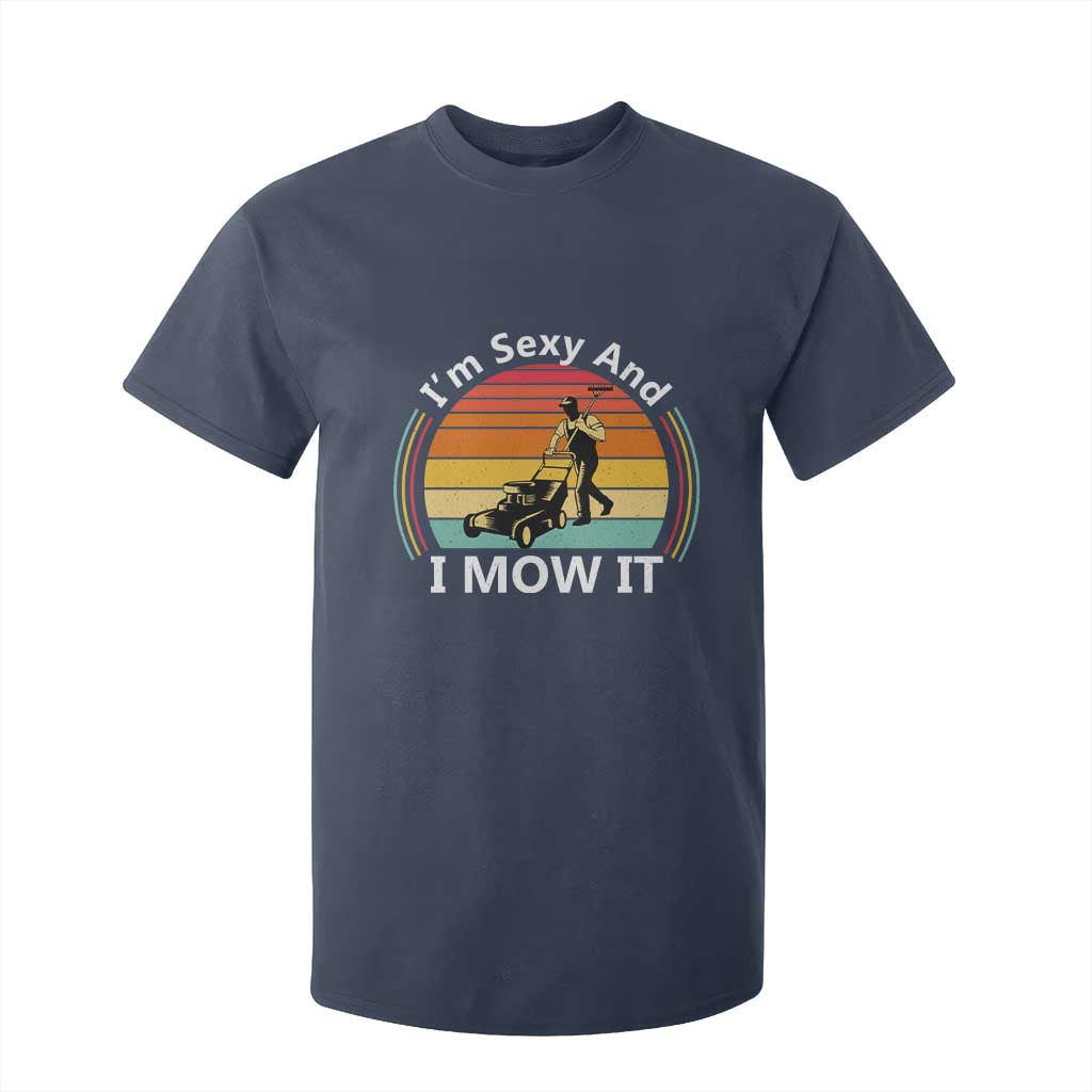 Funny I Am Sexy And I Mow It T Shirt For Kid Lawn Mowing Mower Dad TS11 Navy Print Your Wear