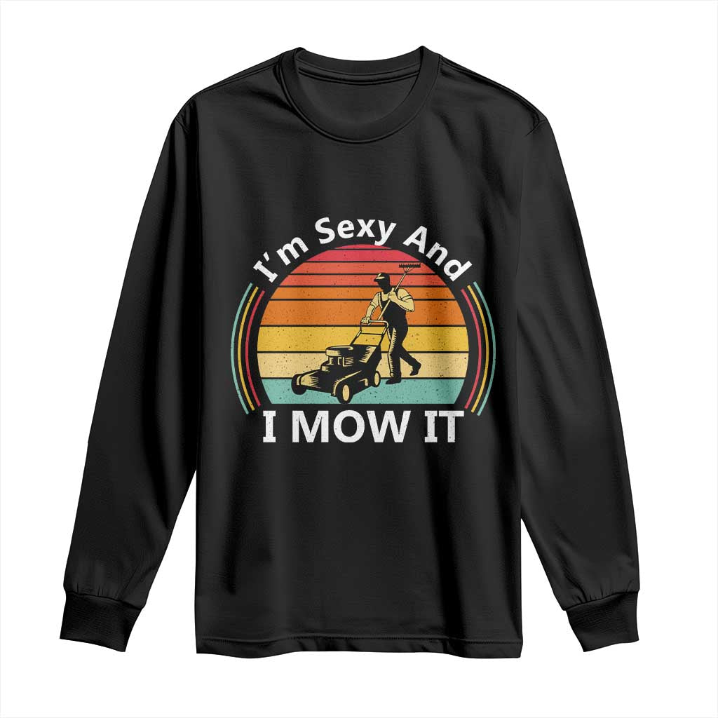 Funny I Am Sexy And I Mow It Long Sleeve Shirt Lawn Mowing Mower Dad TS11 Black Print Your Wear
