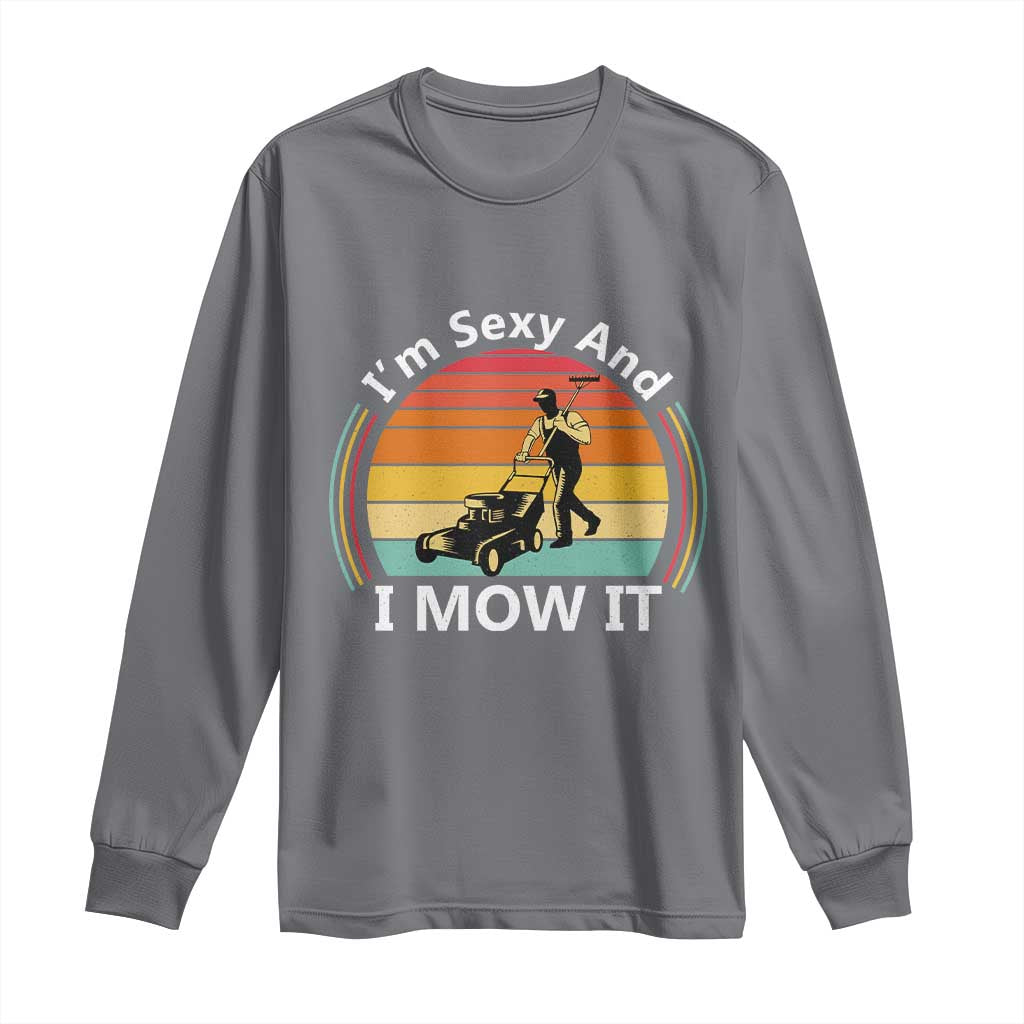Funny I Am Sexy And I Mow It Long Sleeve Shirt Lawn Mowing Mower Dad TS11 Charcoal Print Your Wear